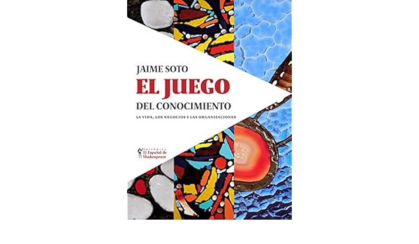 Amazon.com: El Juego del Conocimiento: La vida, los negocios y las organizaciones (Spanish Edition) eBook: Jaime Soto: Kindle Store