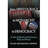 From Aristocracy to Monarchy to Democracy: A Tale of Moral and Economic Folly and Decay