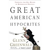 Great American Hypocrites: Toppling the Big Myths of Republican Politics