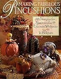 Making Fabulous Pincushions: 93 Designs For Spectacular & Unusual Projects by