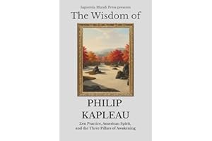 The Wisdom of Philip Kapleau: Zen Practice, American Spirit, and the Three Pillars of Awakening