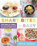 Smart Bites for Baby: 300 Easy-to-Make, Easy-to-Love Meals that Boost Your Baby and Toddler's Brain by Mika Shino
