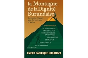 LA MONTAGNE DE LA DIGNITE BURUNDAISE: Surmonter l'Histoire pour Reconstruire la Nation