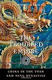 The Troubled Empire: China in the Yuan and Ming Dynasties (History of Imperial China)