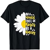 in A World Full of Roses Be A Daisy T-Shirt