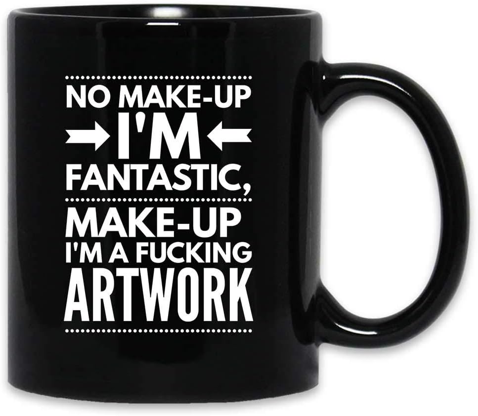 No Make-Up I'm Fantastic Make-Up I'm A Fucking Artwork funny Motivational Self-Help Funny Coffee Mug | Black ceramic 11 Oz