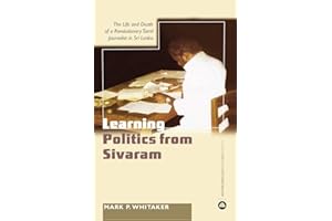 Learning Politics From Sivaram: The Life and Death of a Revolutionary Tamil Journalist in Sri Lanka