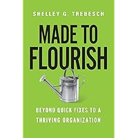 Made to Flourish: Beyond Quick Fixes to a Thriving Organization