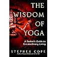 The Wisdom of Yoga: A Seeker's Guide to Extraordinary Living