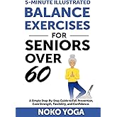 5- Minute Illustrated Balance Exercises for Seniors Over 60: A Simple Step-By-step Guide to Fall Prevention, Core Strength, Flexibility and Confidence