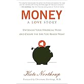 Money, A Love Story: Untangle Your Financial Woes and Create the Life You Really Want