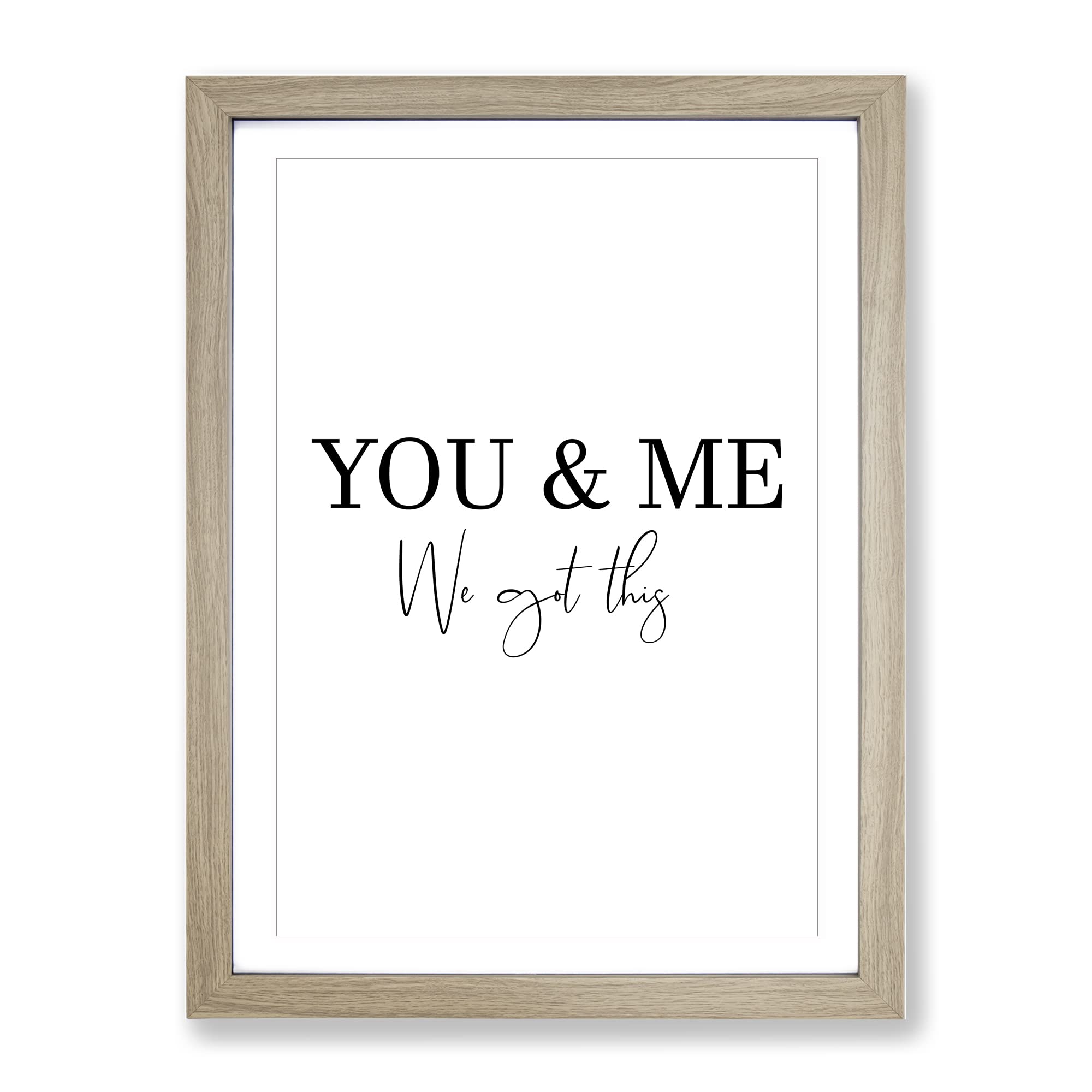 You And Me We Got This Typography Quote Framed Wall Art Print, Ready to Hang Picture for Living Room Bedroom Home Office Décor, Oak A3 (34 x 46 cm)