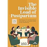 THE INVISIBLE LOAD OF POSTPARTUM: Real Support for the Mental Strain, Emotional Fog, and Identity Shifts of New Motherhood