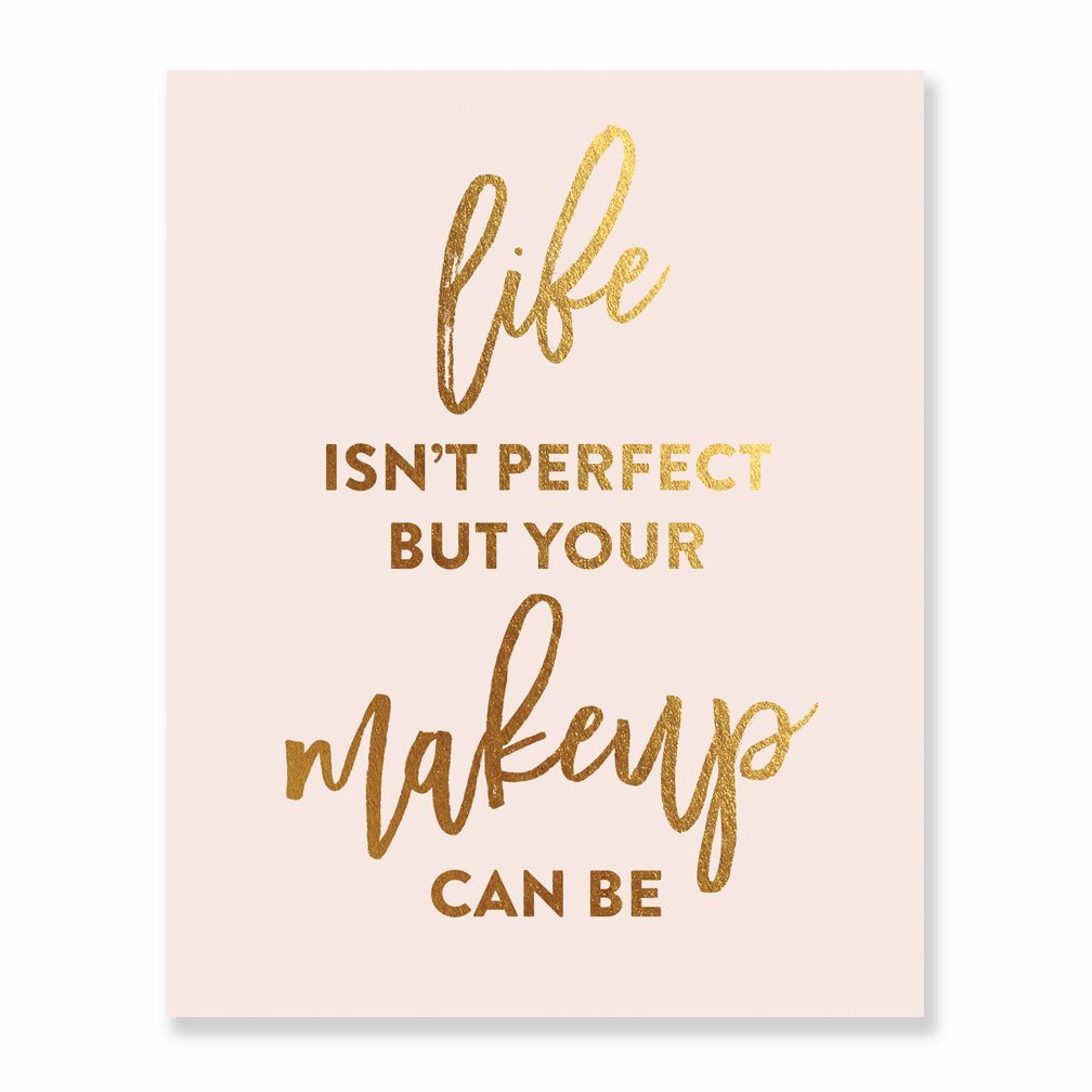 Life Isn't Perfect But Your Makeup Can Be Blush Pink Gold Foil Art Print Beauty Quote Fashion Poster 8 inches x 10 inches A20