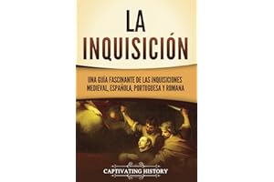 La Inquisición: Una guía fascinante de las Inquisiciones medieval, española, portuguesa y romana (La época medieval) (Spanish Edition)
