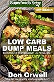 Low Carb Dump Meals: Over 220+ Low Carb Slow Cooker Meals, Dump Dinners Recipes, Quick & Easy Cooking Recipes, Antioxidants & Phytochemicals, Soups Stews ... Weight Loss Transformation Book Book 8)