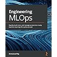 Engineering MLOps: Rapidly build, test, and manage production-ready machine learning life cycles at scale