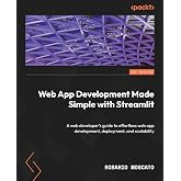 Web App Development Made Simple with Streamlit: A web developer's guide to effortless web app development, deployment, and scalability