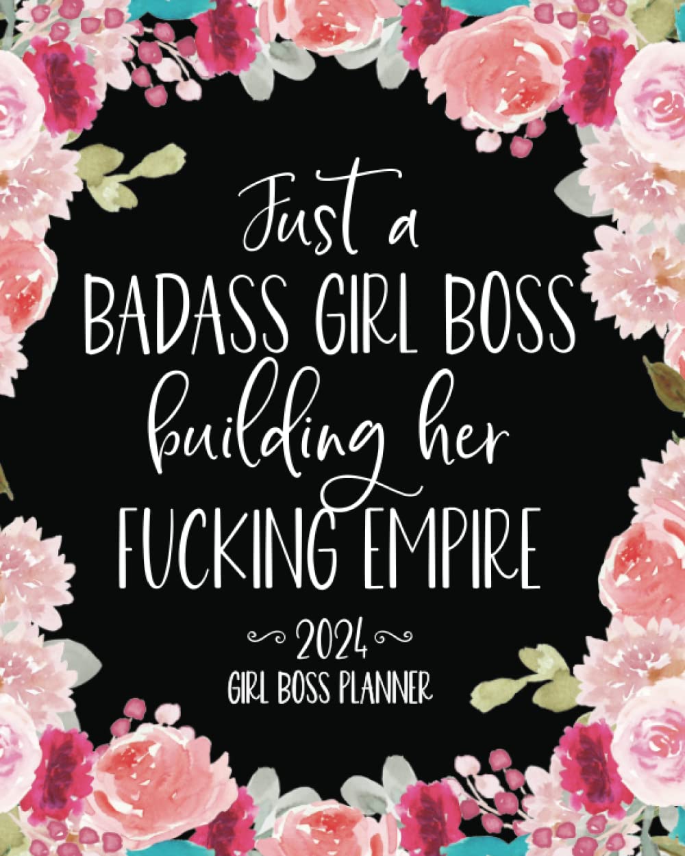 Just A Badass Girl Boss Building Her Fucking Empire: 2024 Girl Boss Planner