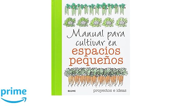 Manual para cultivar en espacios pequeños: proyectos e ideas ...