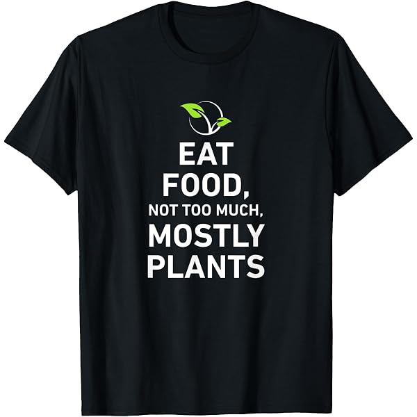 Amazon.com: Eat Food Not Too Much Mostly Plants Vegetarian Vegan T-Shirt :  Clothing, Shoes & Jewelry