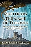 Mastering the Game of Thrones: Essays on George R.R. Martin's A Song of Ice and Fire