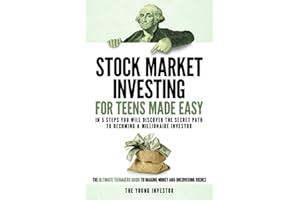 Stock Market Investing For Teens Made Easy: In 5 Steps You Will Discover The Secret Path to Becoming a Millionaire Investor. The Ultimate Teenagers Guide To Making Money And Uncovering Riches.