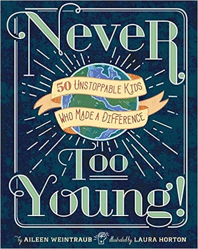 Never Too Young!: 50 Unstoppable Kids Who Made a Difference