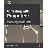 UI Testing with Puppeteer: Implement end-to-end testing and browser automation using JavaScript and Node.js