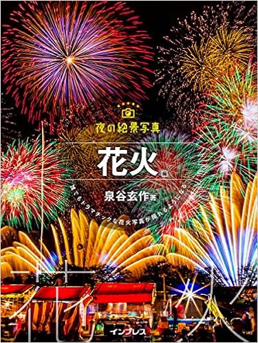 夜の絶景写真 花火編 誰でもドラマチックな花火写真が撮れるようになる 泉谷玄作 本 通販 Amazon 夜の絶景写真 花火編 誰でもドラマチックな花火写真が撮れるようになる 泉谷玄作 本 通販 Amazon
