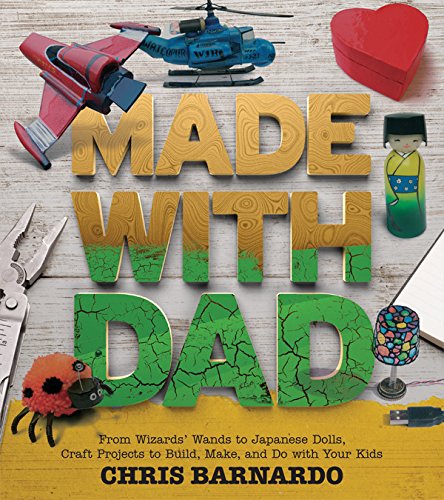 Made with Dad: From Wizards’ Wands to Japanese Dolls, Craft Projects to Build, Make, and Do with Your Kids