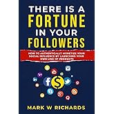 THERE IS A FORTUNE IN YOUR FOLLOWERS: How to Turn Your Audience into an Empire by Launching Your Own Line of Products
