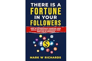 THERE IS A FORTUNE IN YOUR FOLLOWERS: How to Turn Your Audience into an Empire by Launching Your Own Line of Products