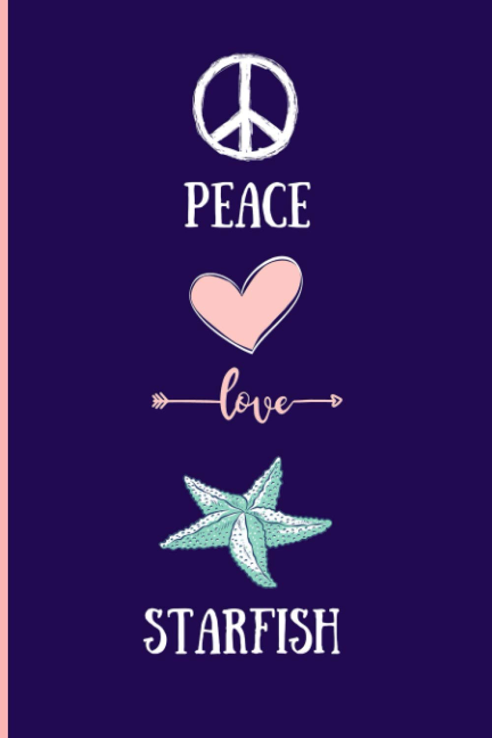 Peace, Love ,Starfish: Funny Starfish Notebook , Lined Journal For Starfish Lovers ,6x9 Inches , 110 Pages ,Starfish Diary