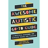 The Awesome Autistic Go-To Guide: A Practical Handbook for Autistic Teens and Tweens (Awesome Guides for Amazing Autistic Kids)