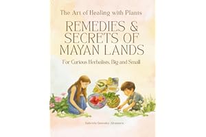 Remedies & Secrets of Mayan Lands: The Art of Healing with Plants