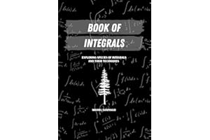 Book of Integrals: Exploring Species of Integrals and Their Techniques (Calculus Series)