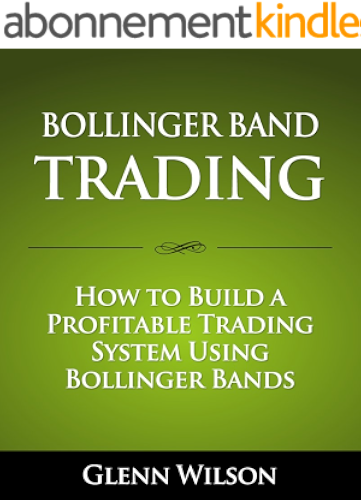 Download Bollinger Band Trading: How to Build a Profitable Trading System Using Bollinger Bands (English Edition) PDF