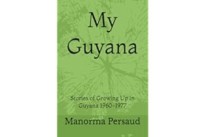 My Guyana: Stories of Growing Up in Guyana 1960-1977