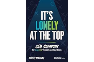 It's Lonely at the Top: CEO Strategies for Inspiring Yourself and Your Team