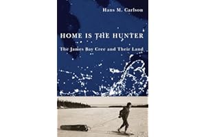 Home Is the Hunter: The James Bay Cree and Their Land (Nature | History | Society)