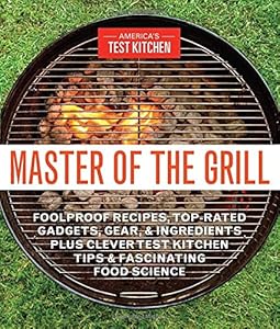 Master of the Grill: Foolproof Recipes, Top-Rated Gadgets, Gear & Ingredients Plus Clever Test Kitchen Tips & Fascinating Food Science book cover