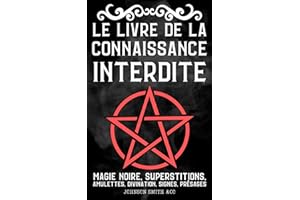 Le Livre de la Connaissance Interdite: Magie Noire, Superstitions, Amulettes, Divination, Signes, Présages, Etc. - The Book of Forbidden Knowledge le livre traduit en Français (French Edition)
