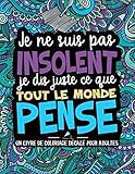 Je ne suis pas insolent, je dis juste ce que tout le monde pense : Un livre de coloriage décalé pour adultes (French Edition) by Papeterie Bleu