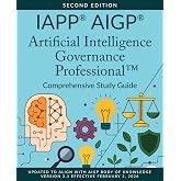 IAPP&reg; AIGP&reg; Artificial Intelligence Governance Professional&trade; Comprehensive Study Guide, Second Edition