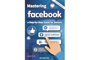 Mastering Facebook: a Step-by-Step Guide for Seniors and begginers.