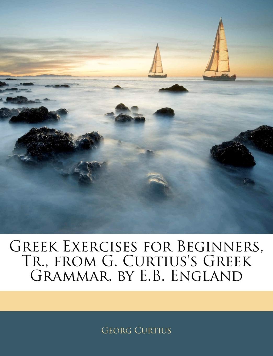 Greek Exercises For Beginners Tr From G Curtius S Greek Grammar By E B England Curtius Georg 9781144178473 Amazon Com Books