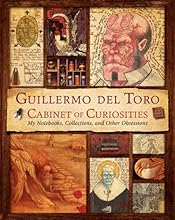 Guillermo del Toro Cabinet of Curiosities: My Notebooks, Collections, and Other Obsessions
