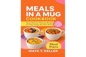 Meals in a Mug Cookbook: Easy, Minimal-Cleanup Recipes for Solo Living—No Oven, No Fuss