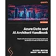 Azure Data and AI Architect Handbook: Adopt a structured approach to designing data and AI solutions at scale on Microsoft Azure